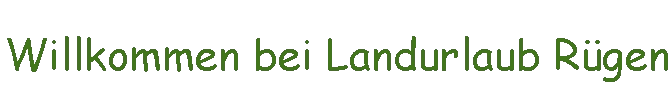 Willkommen bei Landurlaub R&uuml;gen